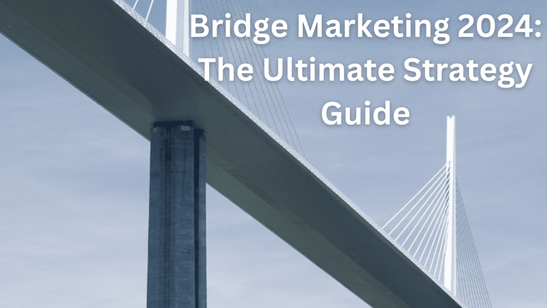 Bridge Marketing 2024: The Ultimate Strategy Guide